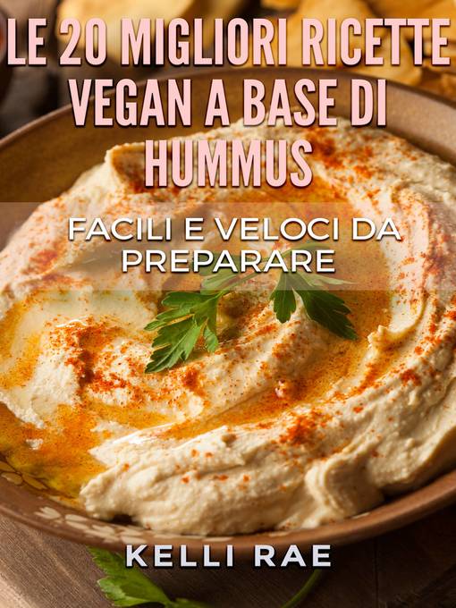 Title details for Le 20 migliori ricette Vegan a base di hummus. Facili e veloci da preparare by Kelli Rae - Available